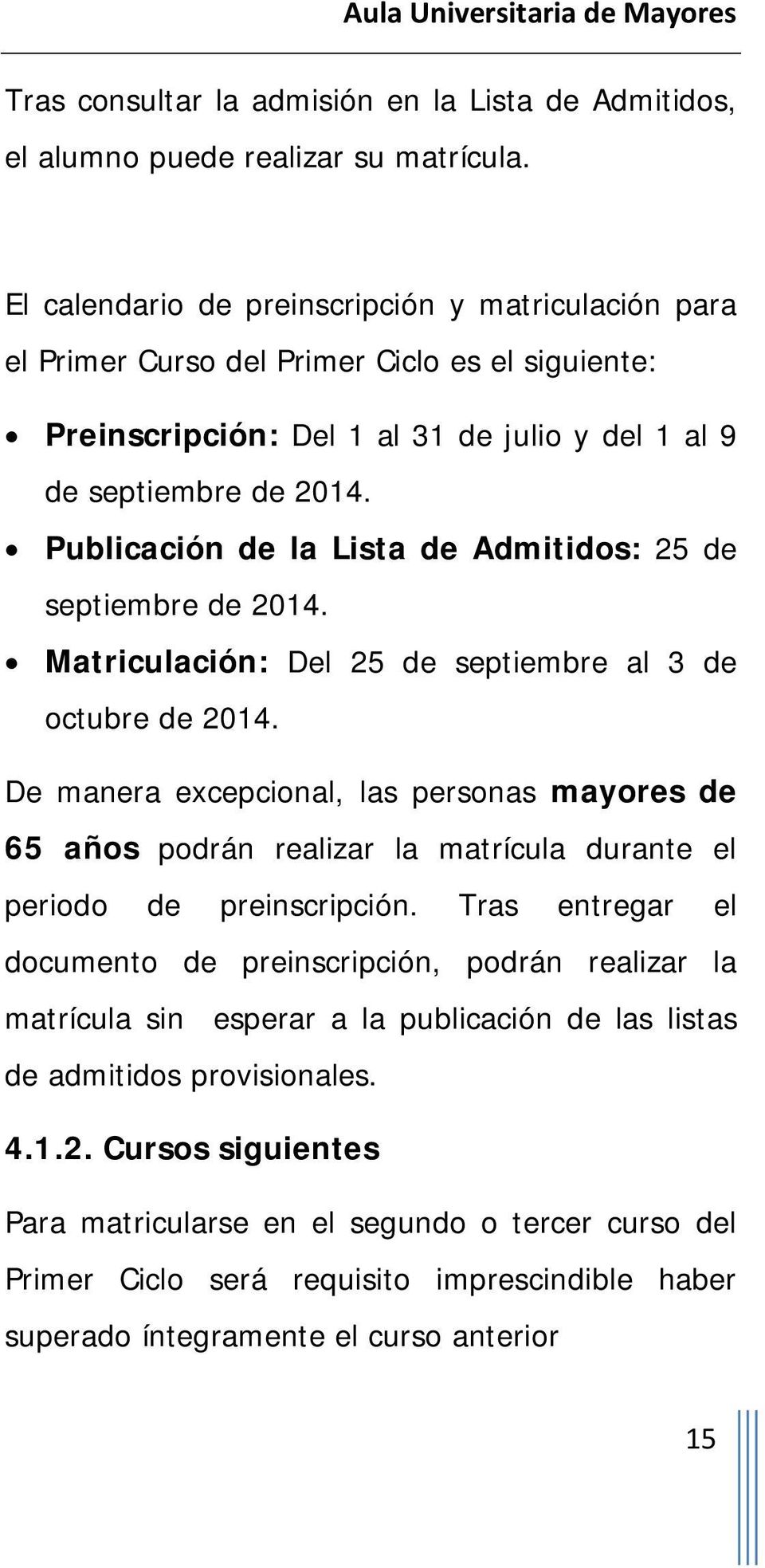 Publicación de la Lista de Admitidos: 25 de septiembre de 2014. Matriculación: Del 25 de septiembre al 3 de octubre de 2014.
