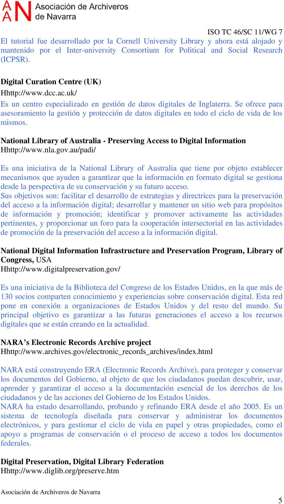 Se ofrece para asesoramiento la gestión y protección de datos digitales en todo el ciclo de vida de los mismos. National Library of Australia - Preserving Access to Digital Information Hhttp://www.
