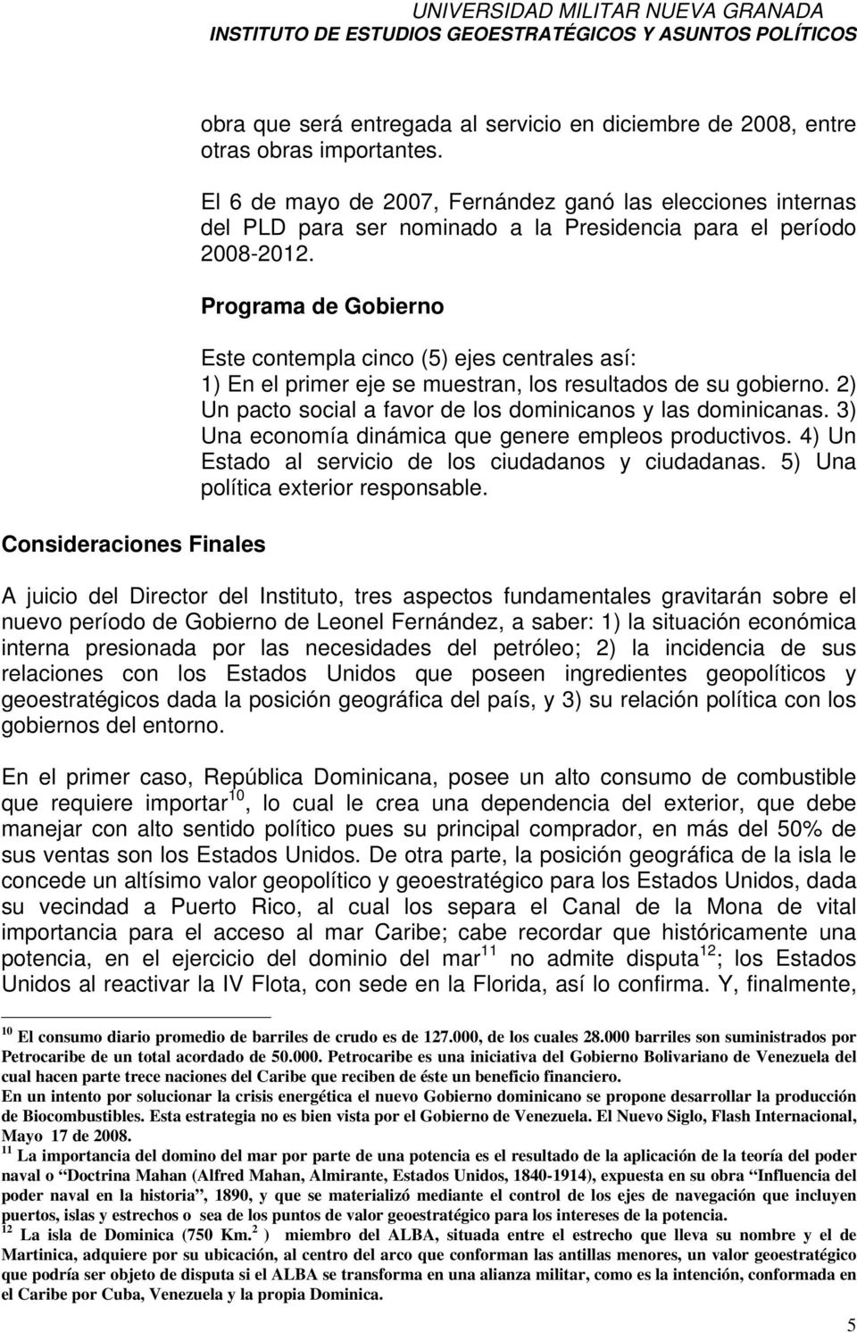 Programa de Gobierno Este contempla cinco (5) ejes centrales así: 1) En el primer eje se muestran, los resultados de su gobierno. 2) Un pacto social a favor de los dominicanos y las dominicanas.