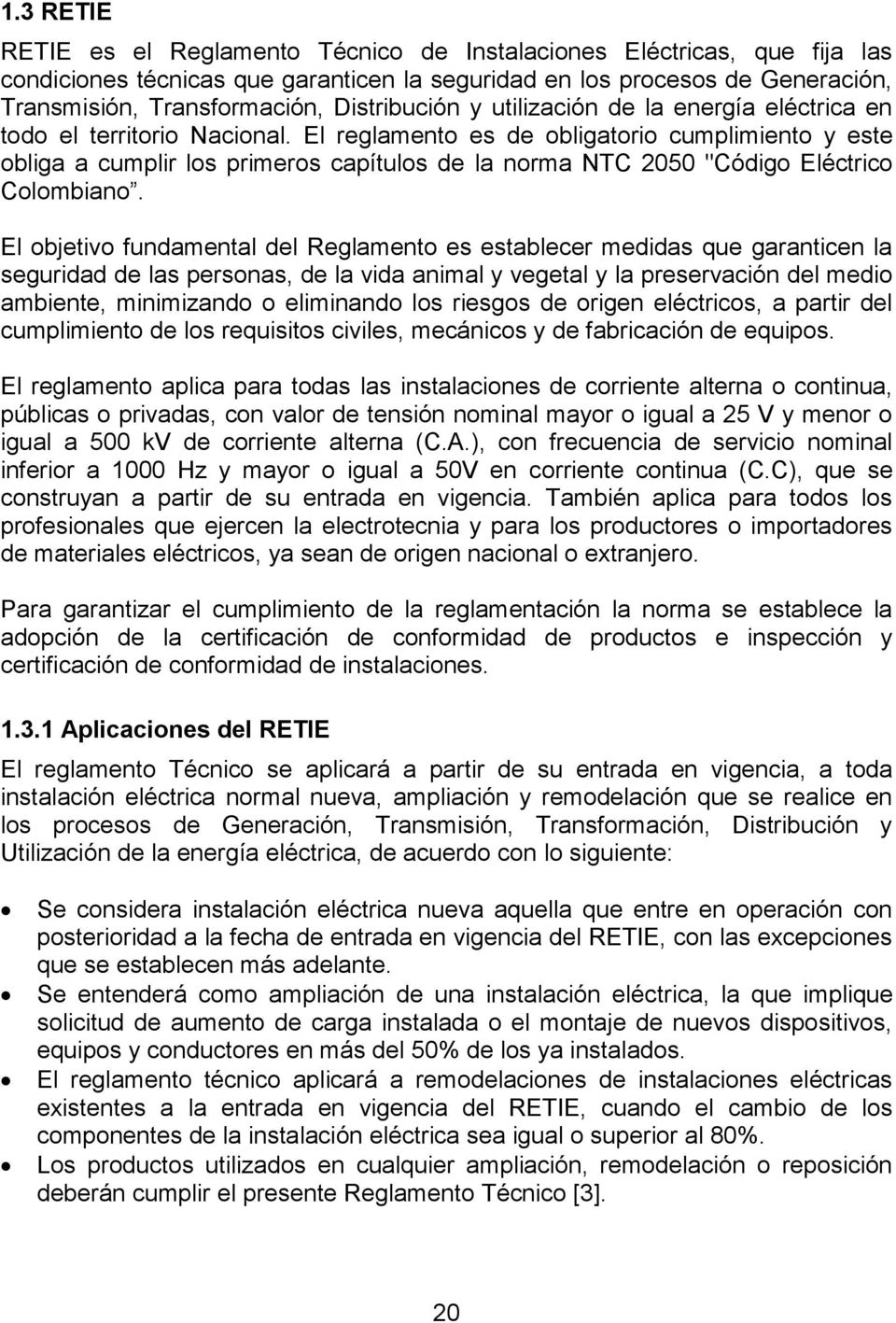 El reglamento es de obligatorio cumplimiento y este obliga a cumplir los primeros capítulos de la norma NTC 2050 "Código Eléctrico Colombiano.