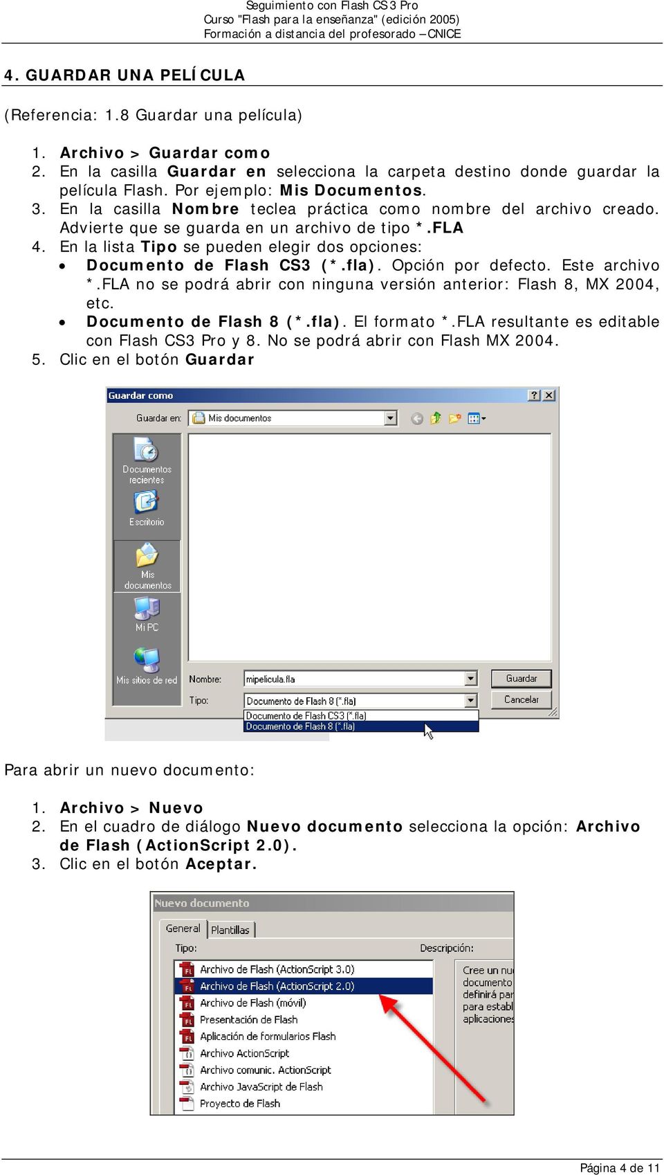 En la lista Tipo se pueden elegir dos opciones: Documento de Flash CS3 (*.fla). Opción por defecto. Este archivo *.FLA no se podrá abrir con ninguna versión anterior: Flash 8, MX 2004, etc.