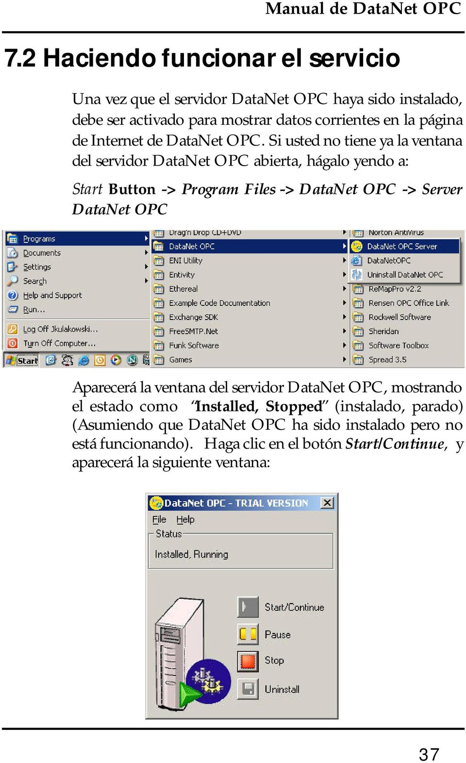 Si usted no tiene ya la ventana del servidor abierta, hágalo yendo a: Start Button -> Program Files -> -> Server Aparecerá la