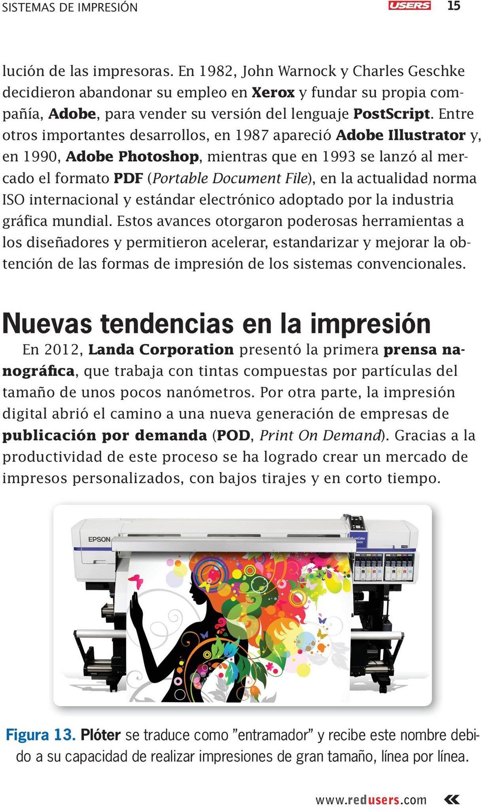 Entre otros importantes desarrollos, en 1987 apareció Adobe Illustrator y, en 1990, Adobe Photoshop, mientras que en 1993 se lanzó al mercado el formato PDF (Portable Document File), en la actualidad