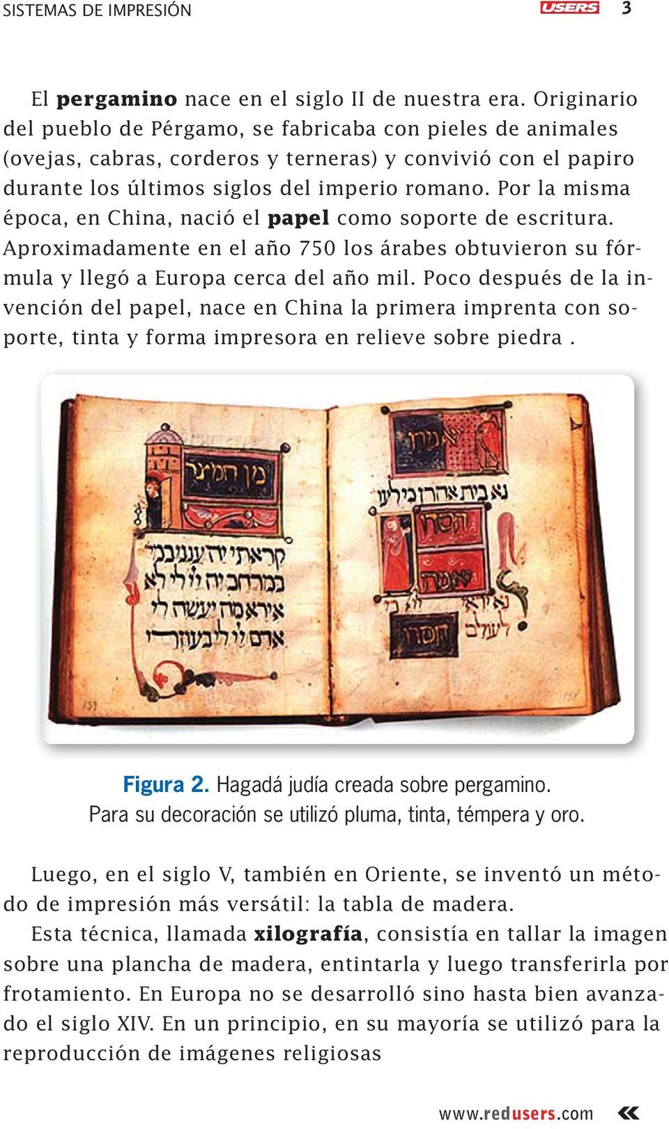 Por la misma época, en China, nació el papel como soporte de escritura. Aproximadamente en el año 750 los árabes obtuvieron su fórmula y llegó a Europa cerca del año mil.
