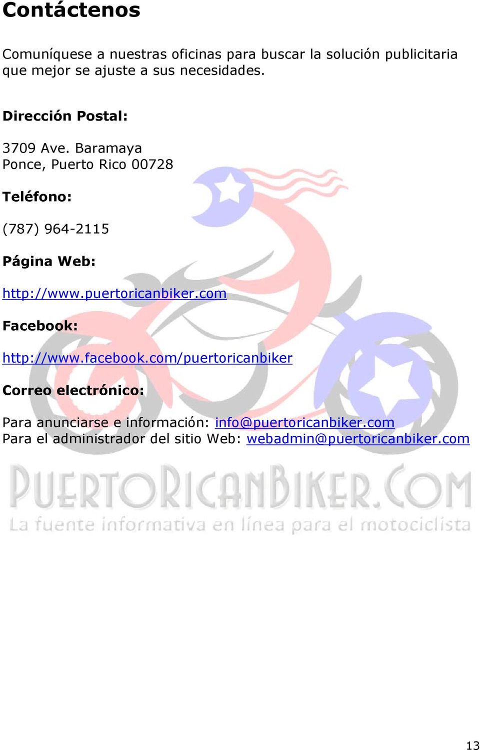 Baramaya Ponce, Puerto Rico 00728 Teléfono: (787) 964-2115 Página Web: http://www.puertoricanbiker.