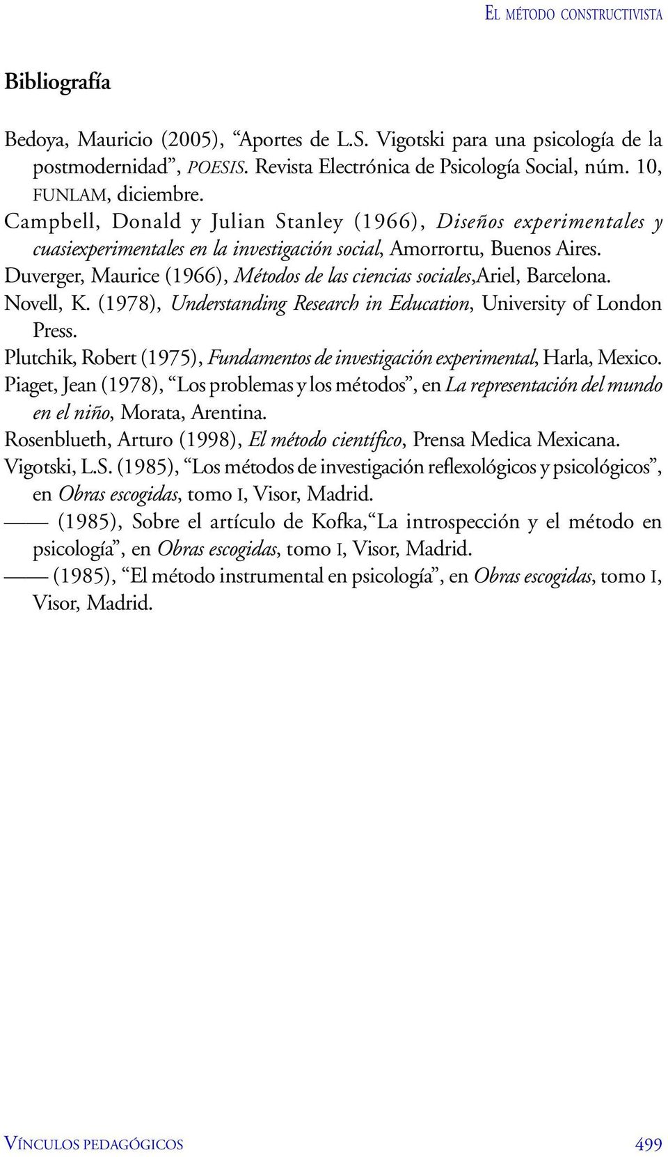 Duverger, Maurice (1966), Métodos de las ciencias sociales,ariel, Barcelona. Novell, K. (1978), Understanding Research in Education, University of London Press.