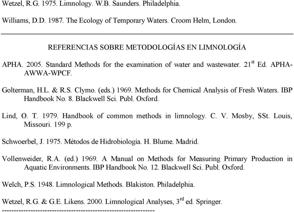 Blackwell Sci. Publ. Oxford. Lind, O. T. 1979. Handbook of common methods in limnology. C. V. Mosby, SSt. Louis, Missouri. 199 p. Schwoerbel, J. 1975. Métodos de Hidrobiología. H. Blume. Madrid.