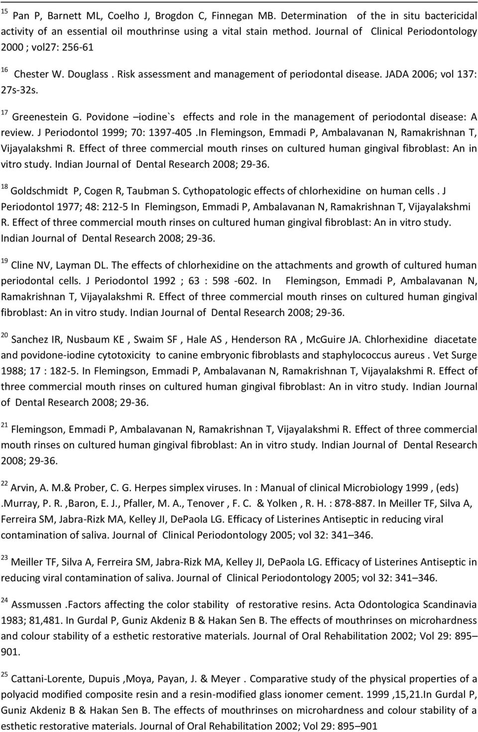 Povidone iodine`s effects and role in the management of periodontal disease: A review. J Periodontol 1999; 70: 1397-405.In Flemingson, Emmadi P, Ambalavanan N, Ramakrishnan T, Vijayalakshmi R.