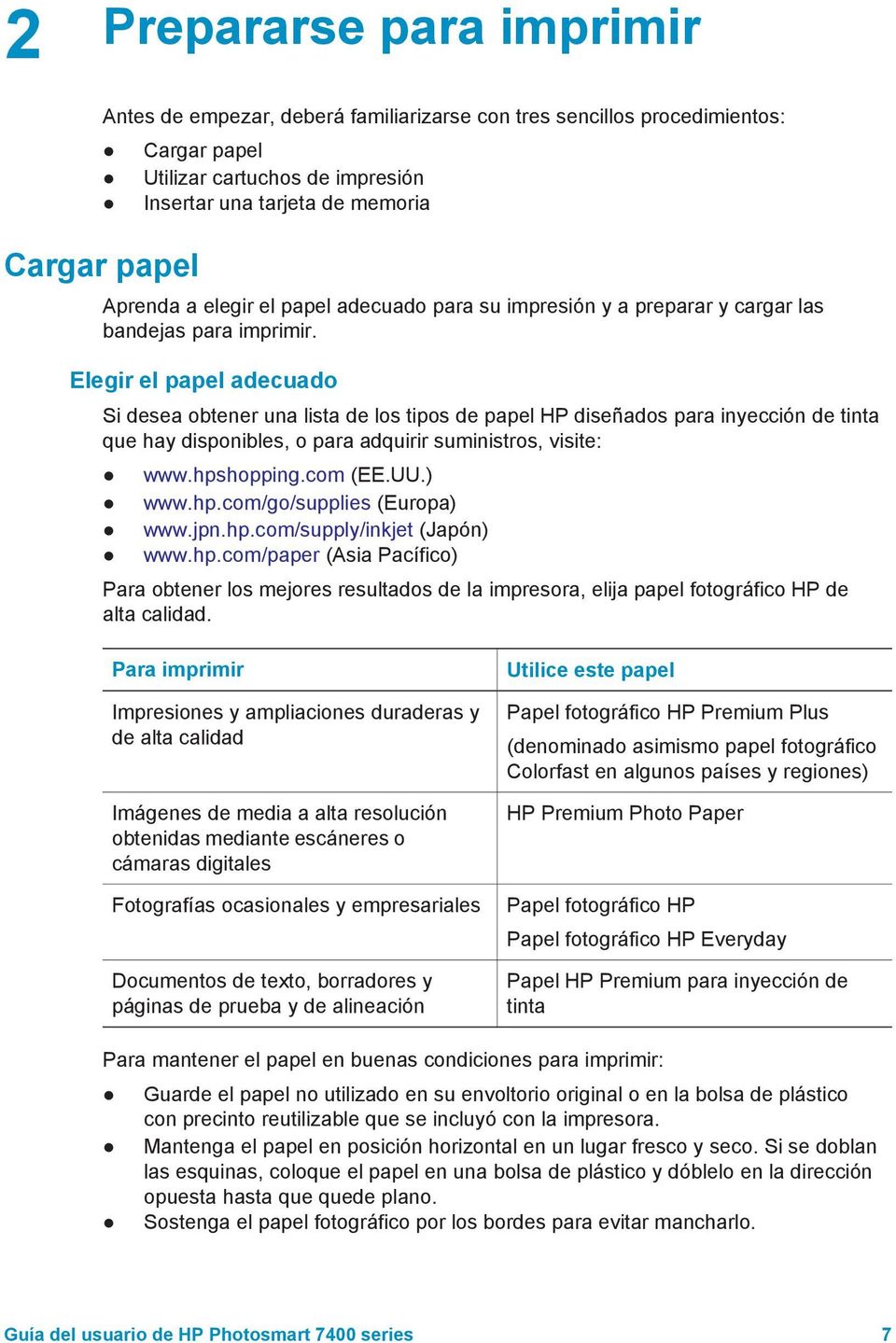 Elegir el papel adecuado Si desea obtener una lista de los tipos de papel HP diseñados para inyección de tinta que hay disponibles, o para adquirir suministros, visite: www.hpshopping.com (EE.UU.
