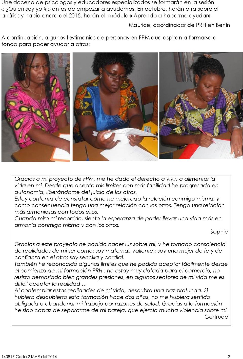Maurice, coordinador de PRH en Benín A continuación, algunos testimonios de personas en FPM que aspiran a formarse a fondo para poder ayudar a otros: Gracias a mi proyecto de FPM, me he dado el