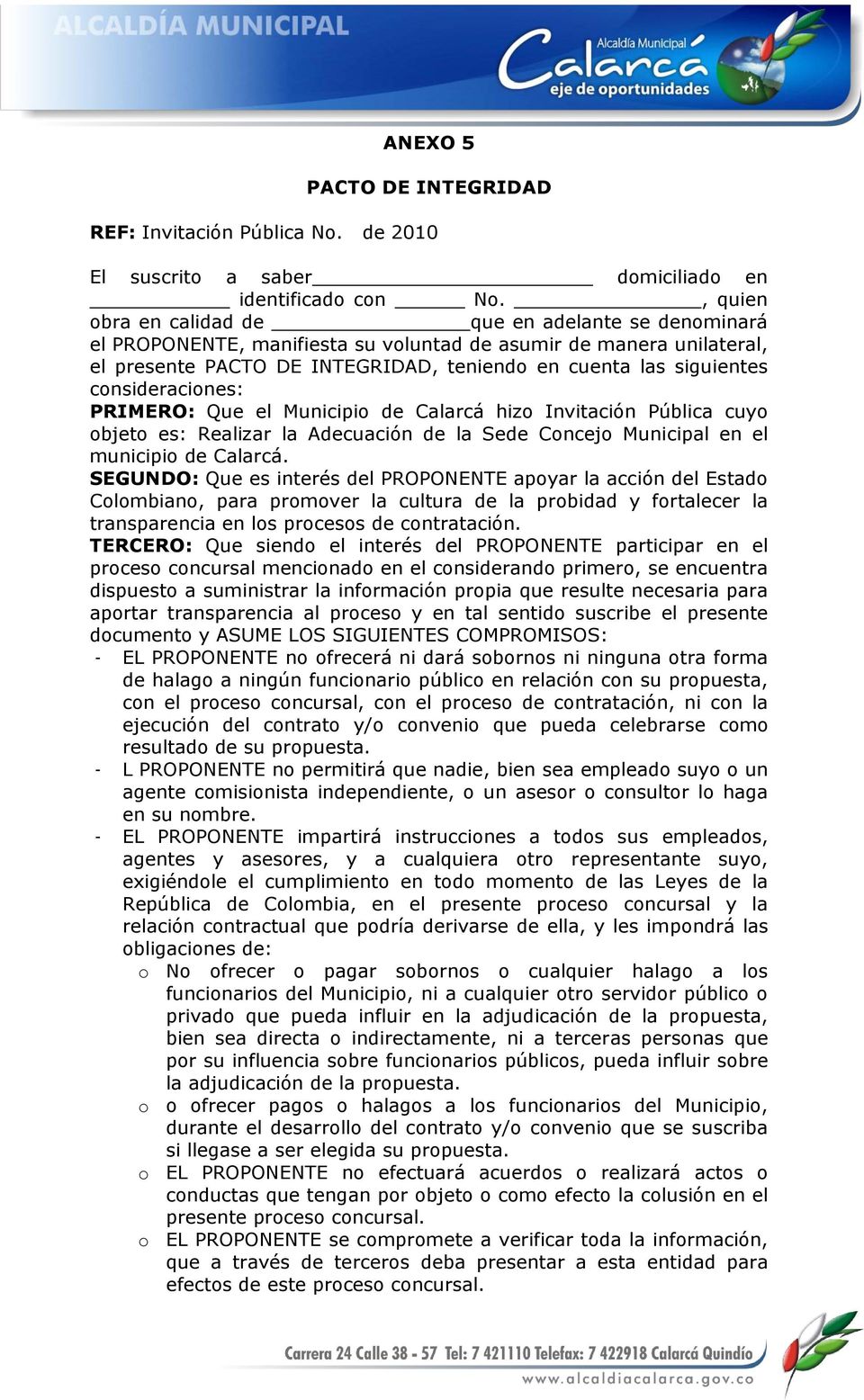 consideraciones: PRIMERO: Que el Municipio de Calarcá hizo Invitación Pública cuyo objeto es: Realizar la Adecuación de la Sede Concejo Municipal en el municipio de Calarcá.