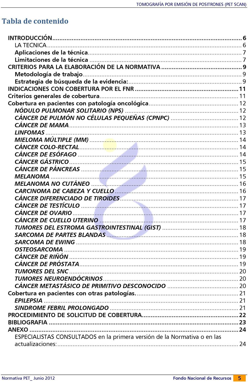 .. 12 NÓDULO PULMONAR SOLITARIO (NPS)... 12 CÁNCER DE PULMÓN NO CÉLULAS PEQUEÑAS (CPNPC)... 12 CÁNCER DE MAMA... 13 LINFOMAS... 13 MIELOMA MÚLTIPLE (MM)... 14 CÁNCER COLO-RECTAL... 14 CÁNCER DE ESÓFAGO.