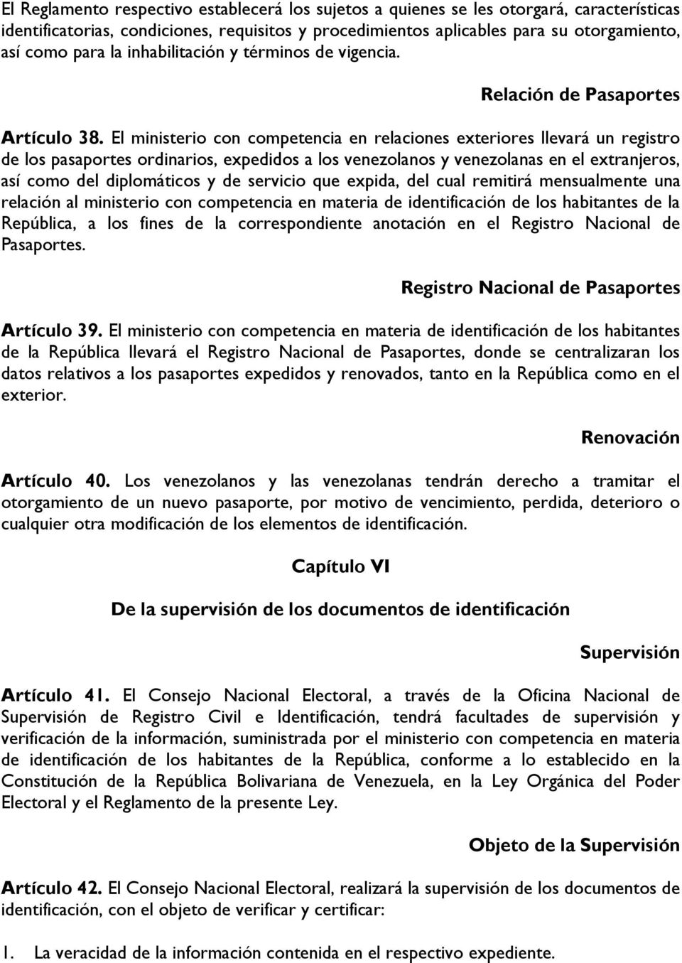 El ministerio con competencia en relaciones exteriores llevará un registro de los pasaportes ordinarios, expedidos a los venezolanos y venezolanas en el extranjeros, así como del diplomáticos y de