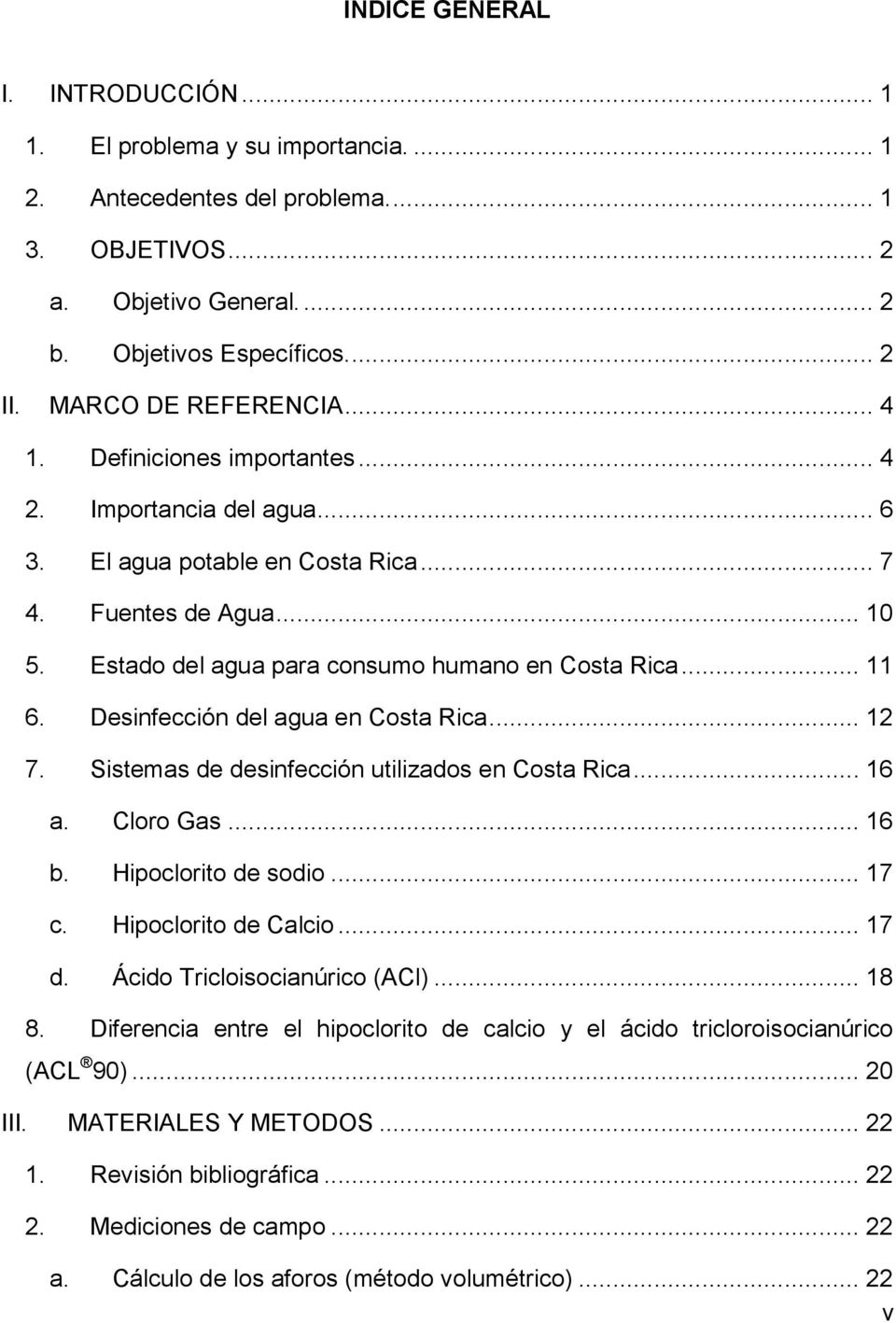Estado del agua para consumo humano en Costa Rica... 11 6. Desinfección del agua en Costa Rica... 12 7. Sistemas de desinfección utilizados en Costa Rica... 16 a. Cloro Gas... 16 b.