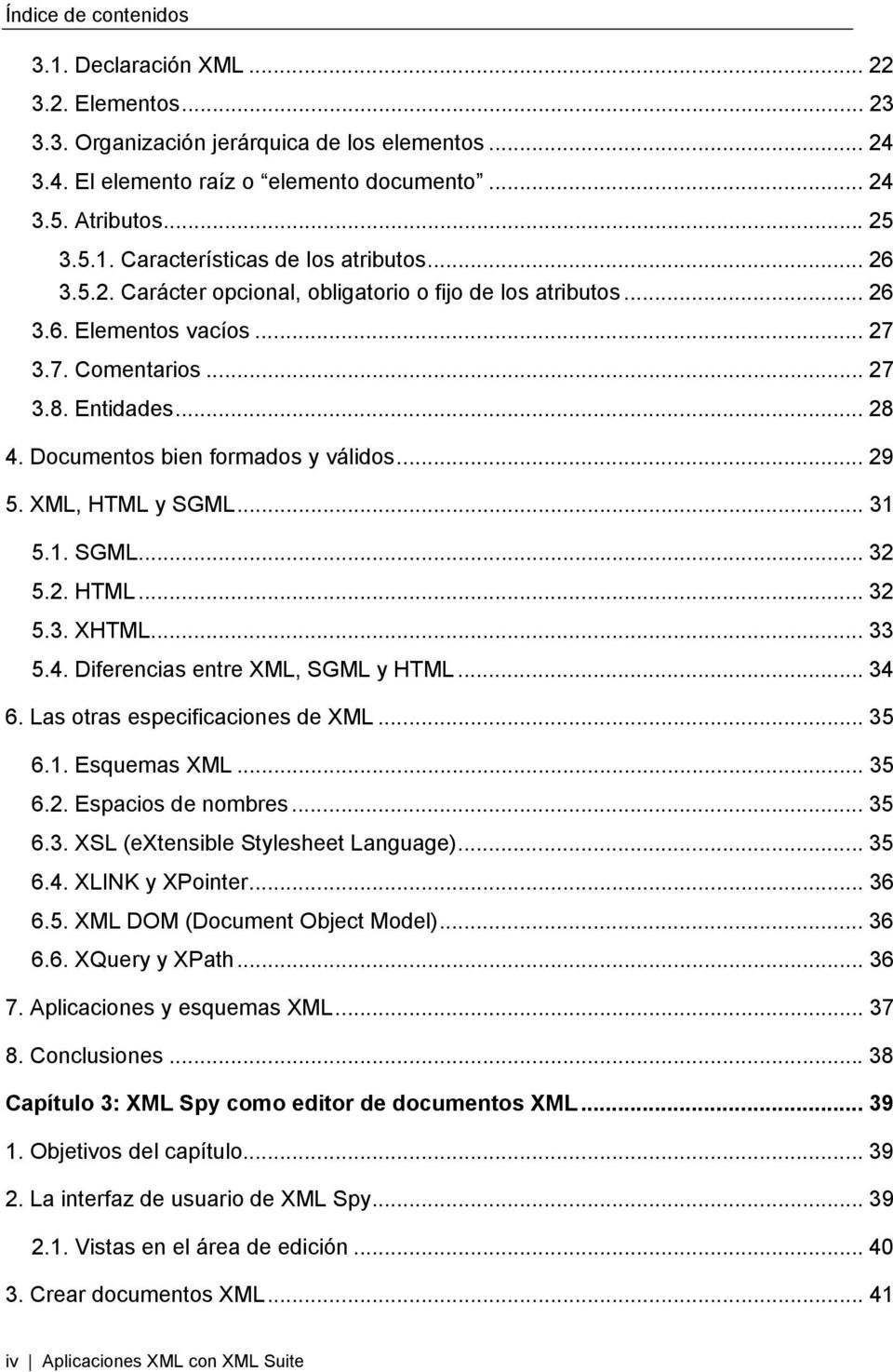 XML, HTML y SGML... 31 5.1. SGML... 32 5.2. HTML... 32 5.3. XHTML... 33 5.4. Diferencias entre XML, SGML y HTML... 34 6. Las otras especificaciones de XML... 35 6.1. Esquemas XML... 35 6.2. Espacios de nombres.