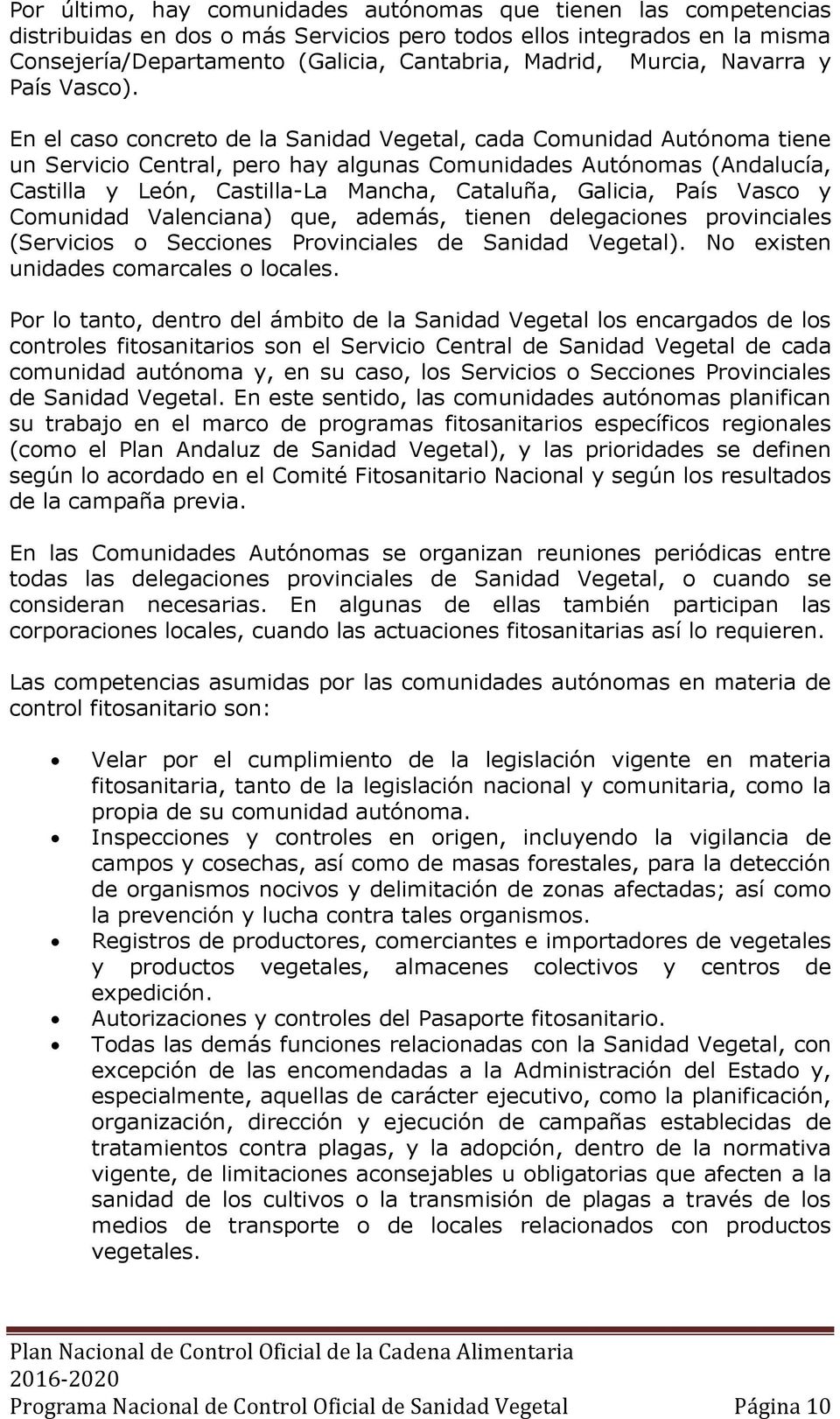 En el caso concreto de la Sanidad Vegetal, cada Comunidad Autónoma tiene un Servicio Central, pero hay algunas Comunidades Autónomas (Andalucía, Castilla y León, Castilla-La Mancha, Cataluña,