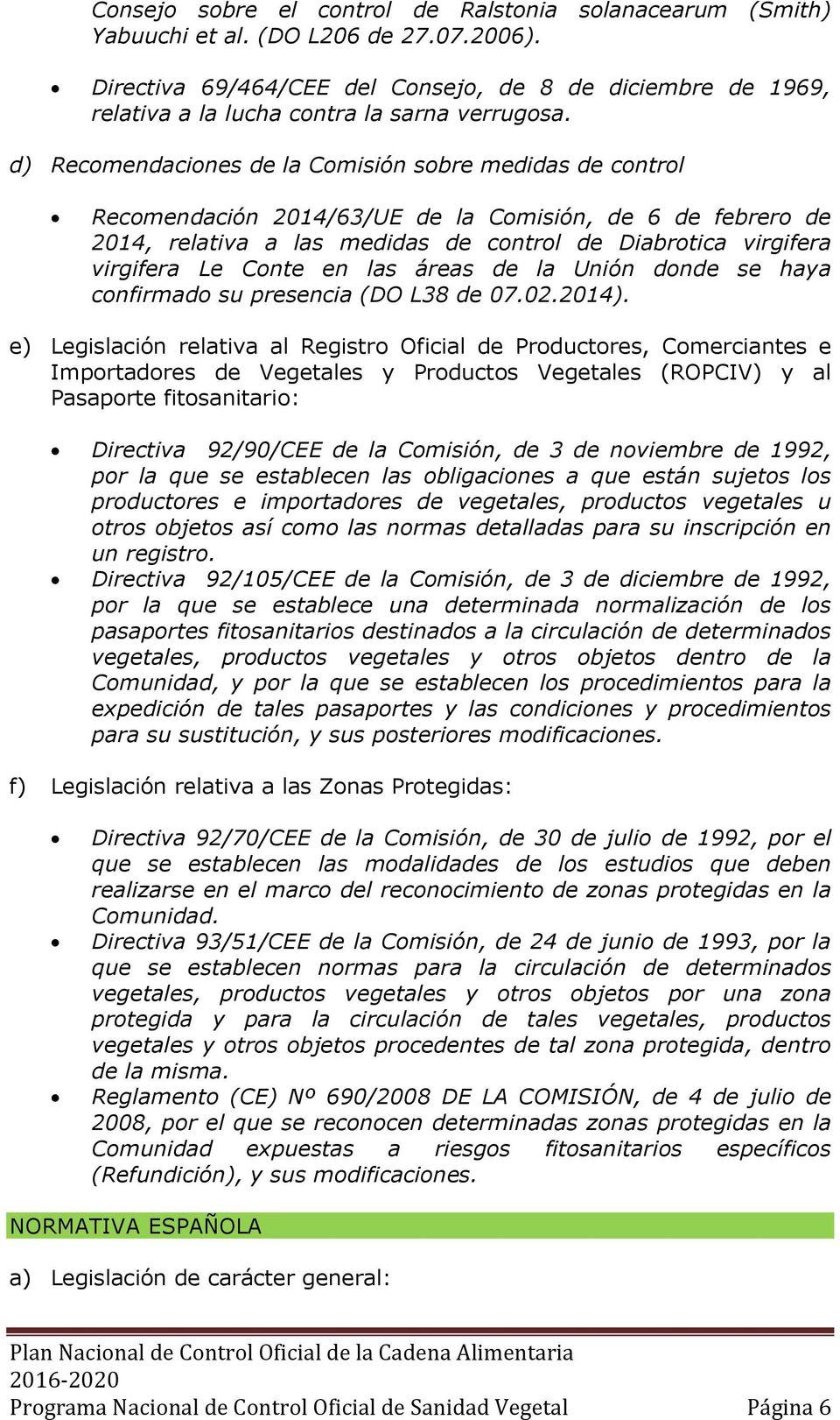 d) Recomendaciones de la Comisión sobre medidas de control Recomendación 2014/63/UE de la Comisión, de 6 de febrero de 2014, relativa a las medidas de control de Diabrotica virgifera virgifera Le