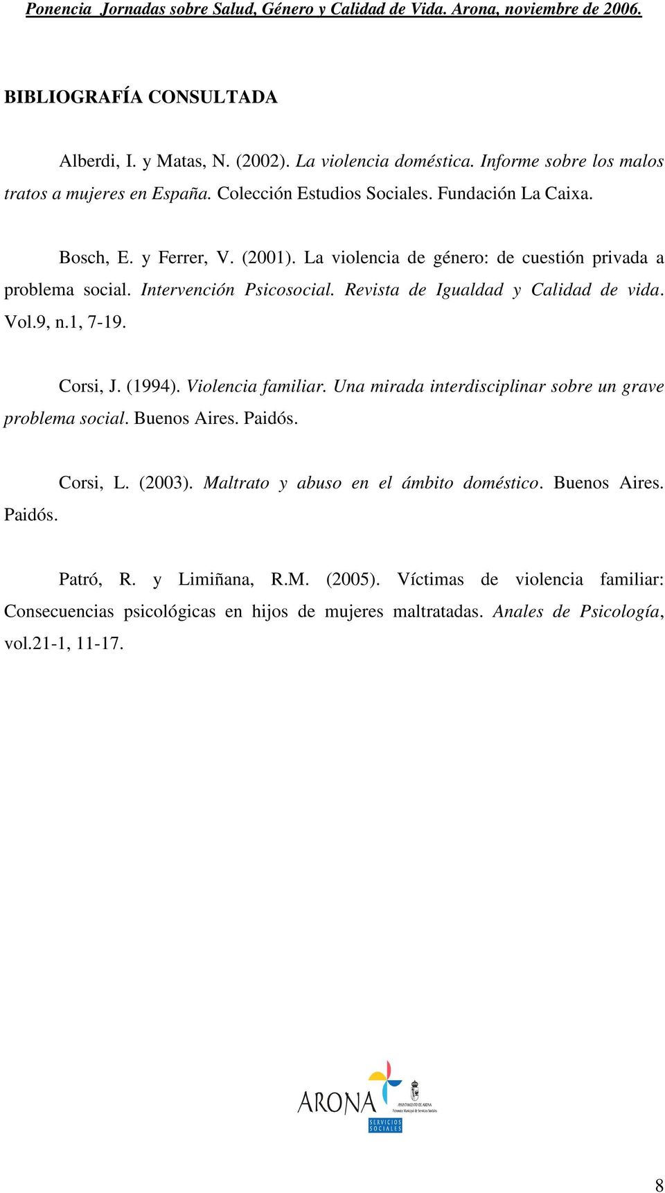 Corsi, J. (1994). Violencia familiar. Una mirada interdisciplinar sobre un grave problema social. Buenos Aires. Paidós. Paidós. Corsi, L. (2003).