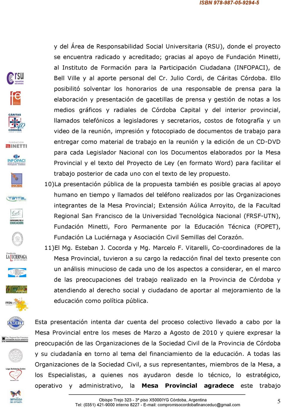Ello posibilitó solventar los honorarios de una responsable de prensa para la elaboración y presentación de gacetillas de prensa y gestión de notas a los medios gráficos y radiales de Córdoba Capital