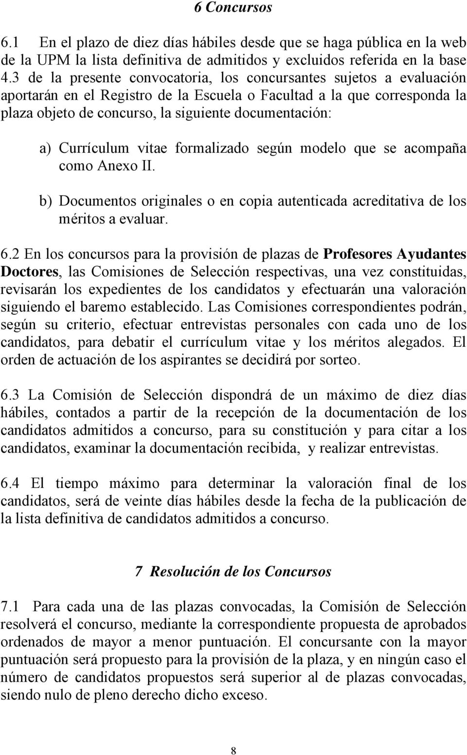 Currículum vitae formalizado según modelo que se acompaña como Anexo II. b) Documentos originales o en copia autenticada acreditativa de los méritos a evaluar. 6.