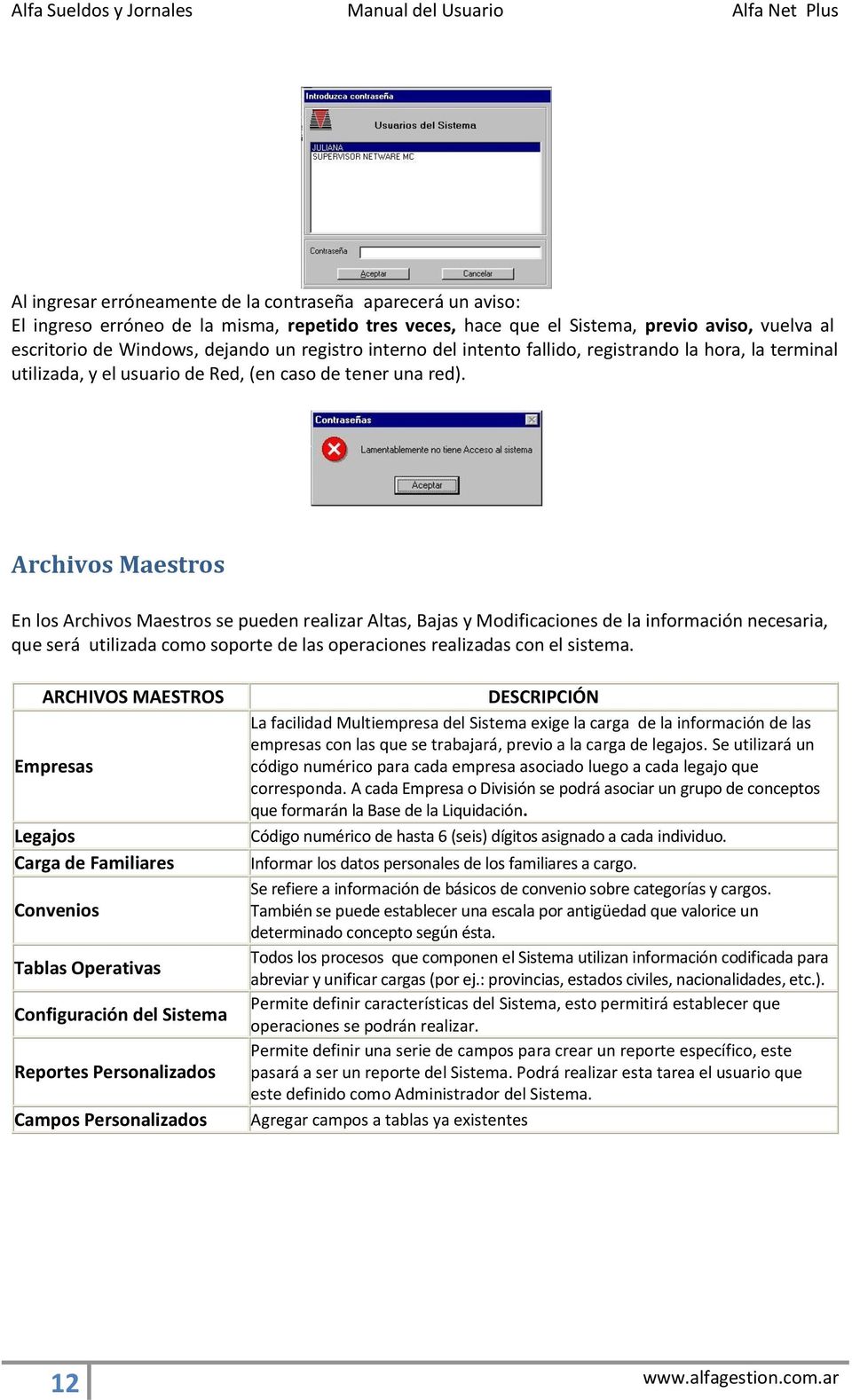 Archivos Maestros En los Archivos Maestros se pueden realizar Altas, Bajas y Modificaciones de la información necesaria, que será utilizada como soporte de las operaciones realizadas con el sistema.