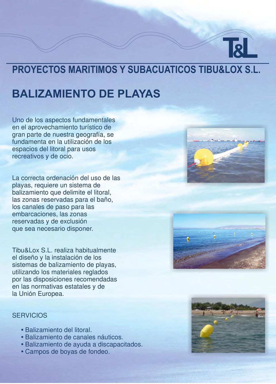 La correcta ordenación del uso de las playas, requiere un sistema de balizamiento que delimite el litoral, las zonas reservadas para el baño, los canales de paso para las embarcaciones, las zonas
