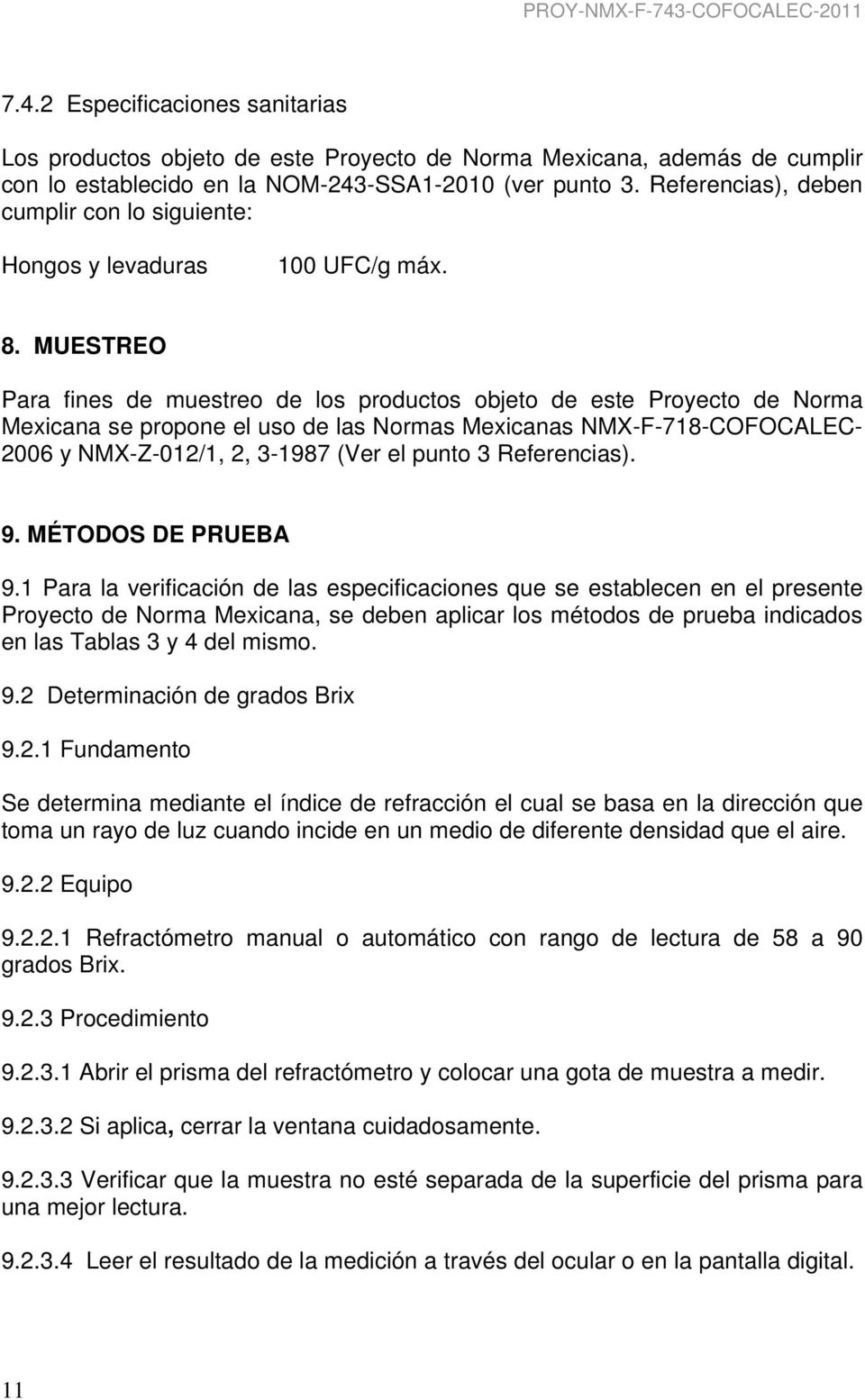 MUESTREO Para fines de muestreo de los productos objeto de este Proyecto de Norma Mexicana se propone el uso de las Normas Mexicanas NMX-F-718-COFOCALEC- 2006 y NMX-Z-012/1, 2, 3-1987 (Ver el punto 3