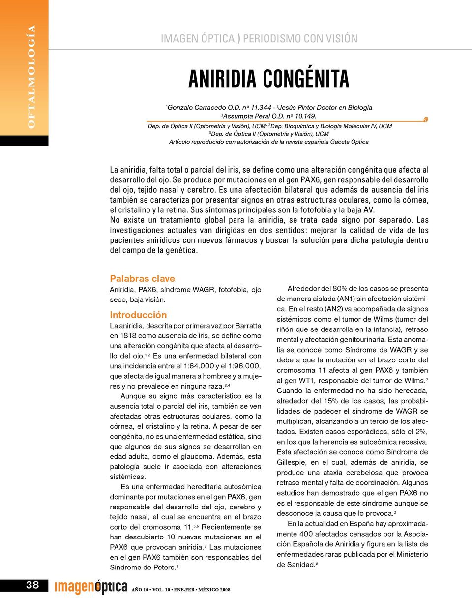 de Óptica II (Optometría y Visión), UCM Artículo reproducido con autorización de la revista española Gaceta Óptica La aniridia, falta total o parcial del iris, se define como una alteración congénita