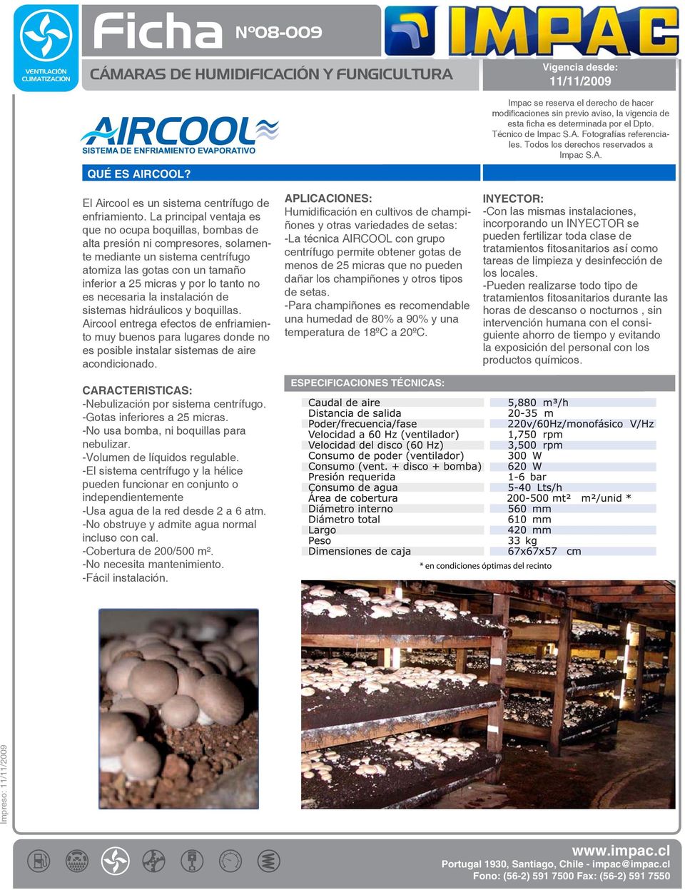 es necesaria la instalación de sistemas hidráulicos y boquillas. Aircool entrega efectos de enfriamiento muy buenos para lugares donde no es posible instalar sistemas de aire acondicionado.