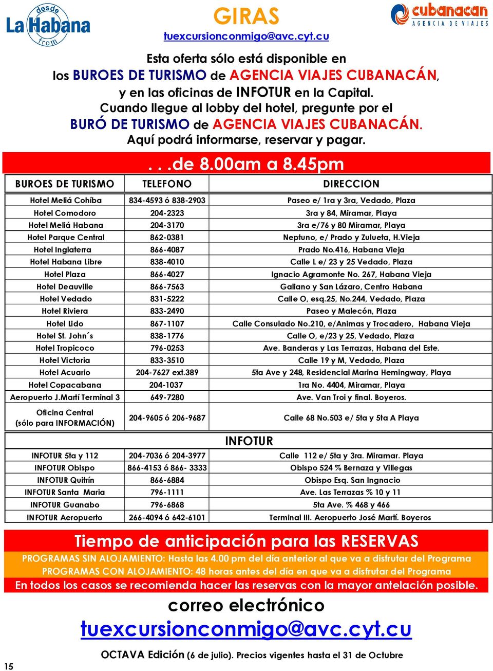 5pm BUROES DE TURISMO TELEFONO DIRECCION Hotel Meliá Cohíba 8-59 ó 88-290 Paseo e/ 1ra y ra, Vedado, Plaza Hotel Comodoro 20-22 ra y 8, Miramar, Playa Hotel Meliá Habana 20-170 ra e/76 y 80 Miramar,