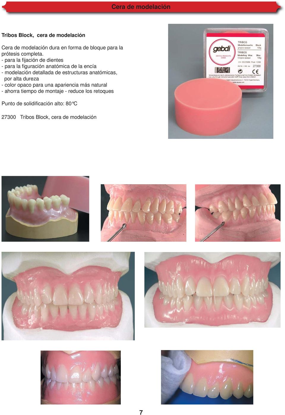 - para la fi jación de dientes - para la fi guración anatómica de la encía - modelación detallada de