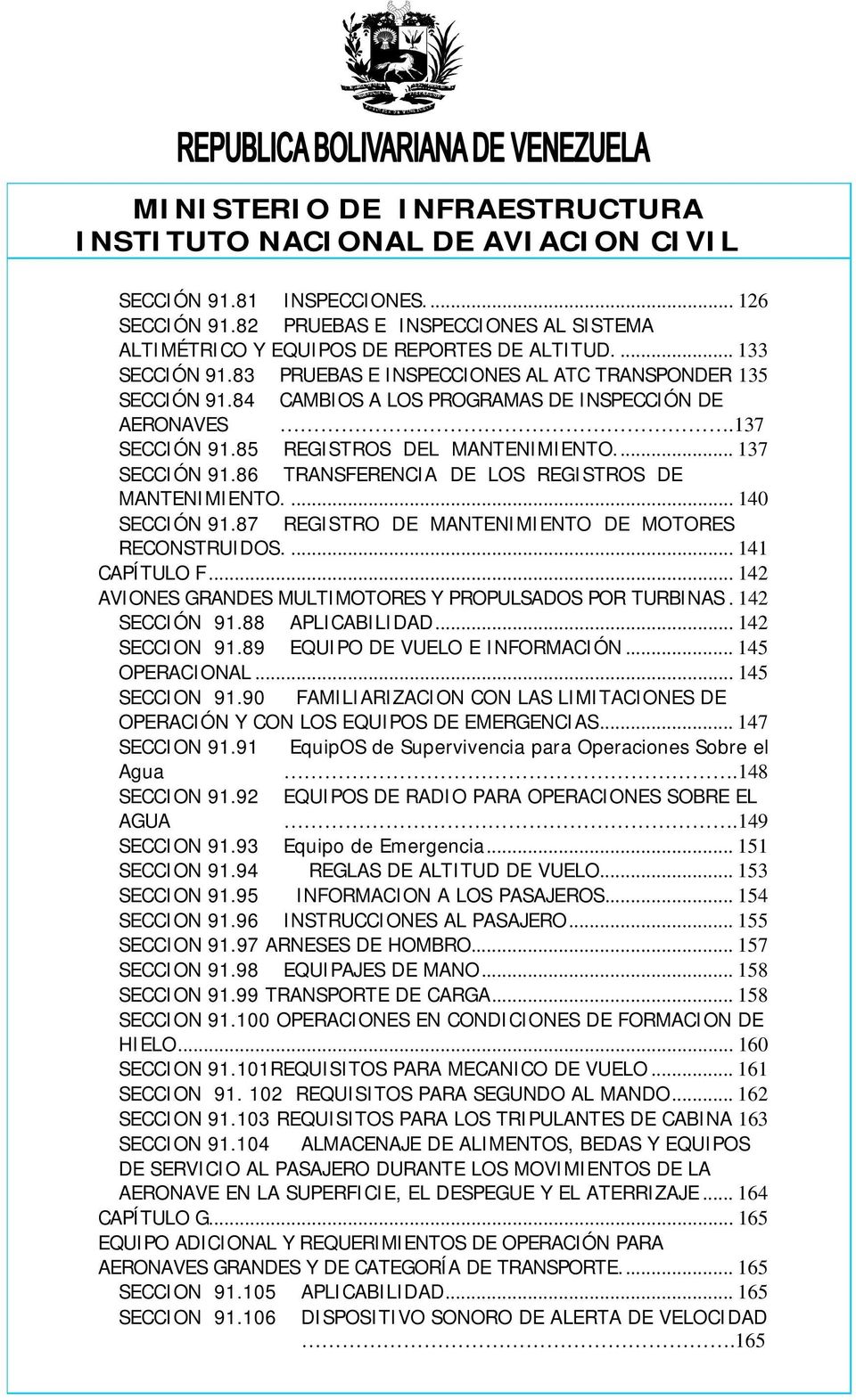 86 TRANSFERENCIA DE LOS REGISTROS DE MANTENIMIENTO.... 140 SECCIÓN 91.87 REGISTRO DE MANTENIMIENTO DE MOTORES RECONSTRUIDOS.... 141 CAPÍTULO F.