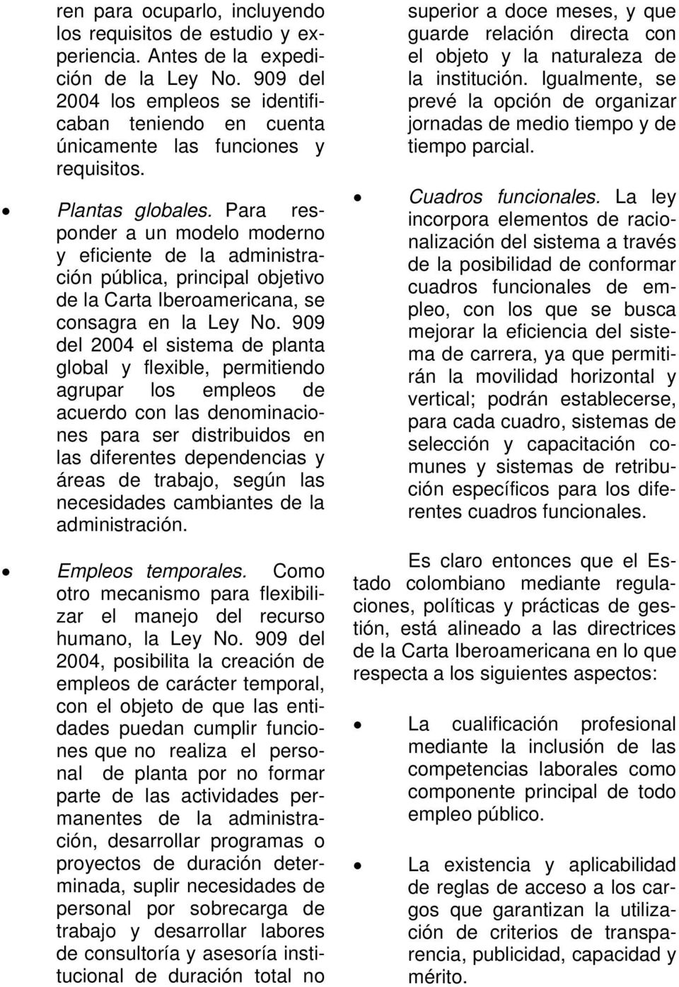 Para responder a un modelo moderno y eficiente de la administración pública, principal objetivo de la Carta Iberoamericana, se consagra en la Ley No.