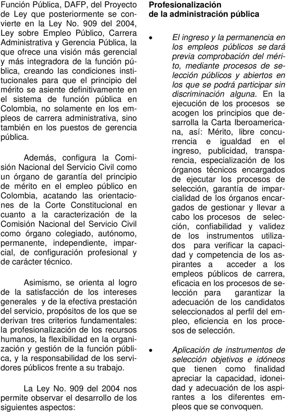institucionales para que el principio del mérito se asiente definitivamente en el sistema de función pública en Colombia, no solamente en los empleos de carrera administrativa, sino también en los