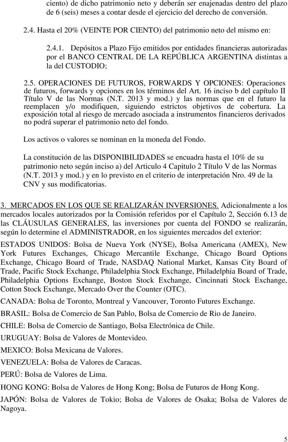 Depósitos a Plazo Fijo emitidos por entidades financieras autorizadas por el BANCO CENTRAL DE LA REPÚBLICA ARGENTINA distintas a la del CUSTODIO; 2.5.
