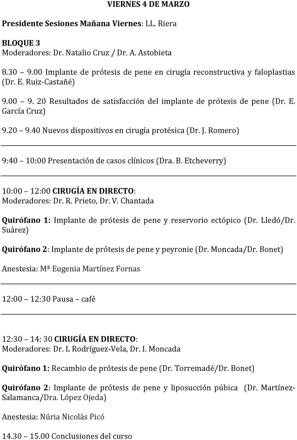 40 Nuevos dispositivos en cirugía protésica (Dr. J. Romero) 9:40 10:00 Presentación de casos clínicos (Dra. B. Etcheverry) 10:00 12:00 CIRUGÍA EN DIRECTO: Moderadores: Dr. R. Prieto, Dr. V.