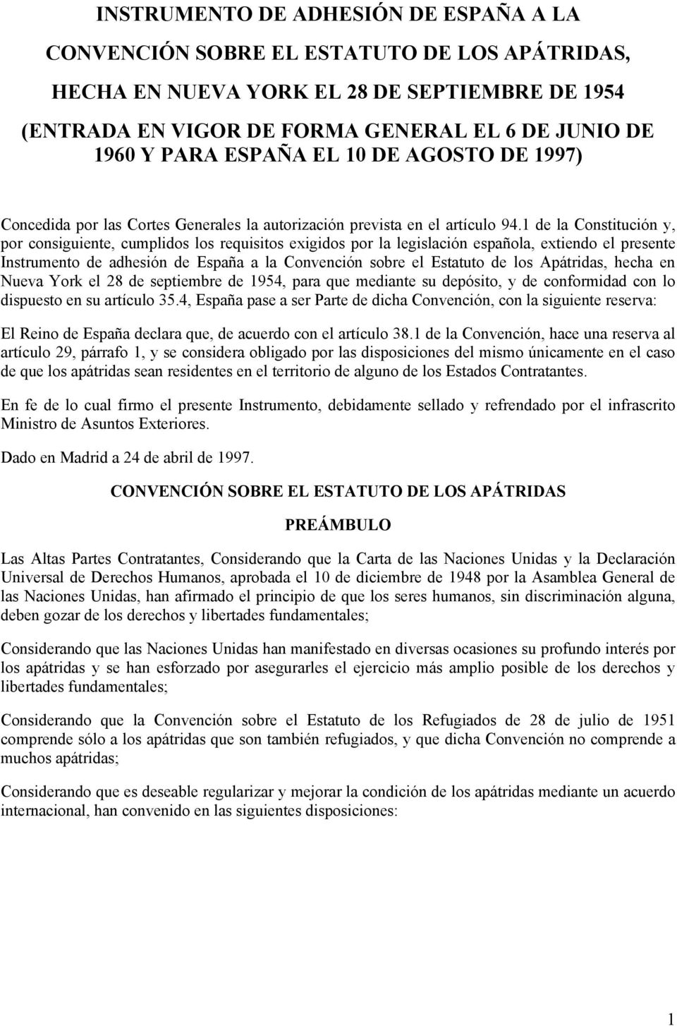1 de la Constitución y, por consiguiente, cumplidos los requisitos exigidos por la legislación española, extiendo el presente Instrumento de adhesión de España a la Convención sobre el Estatuto de
