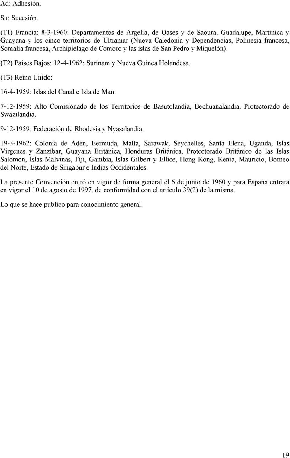 francesa, Archipiélago de Comoro y las islas de San Pedro y Miquelón). (T2) Países Bajos: 12-4-1962: Surinam y Nueva Guinea Holandesa. (T3) Reino Unido: 16-4-1959: Islas del Canal e Isla de Man.