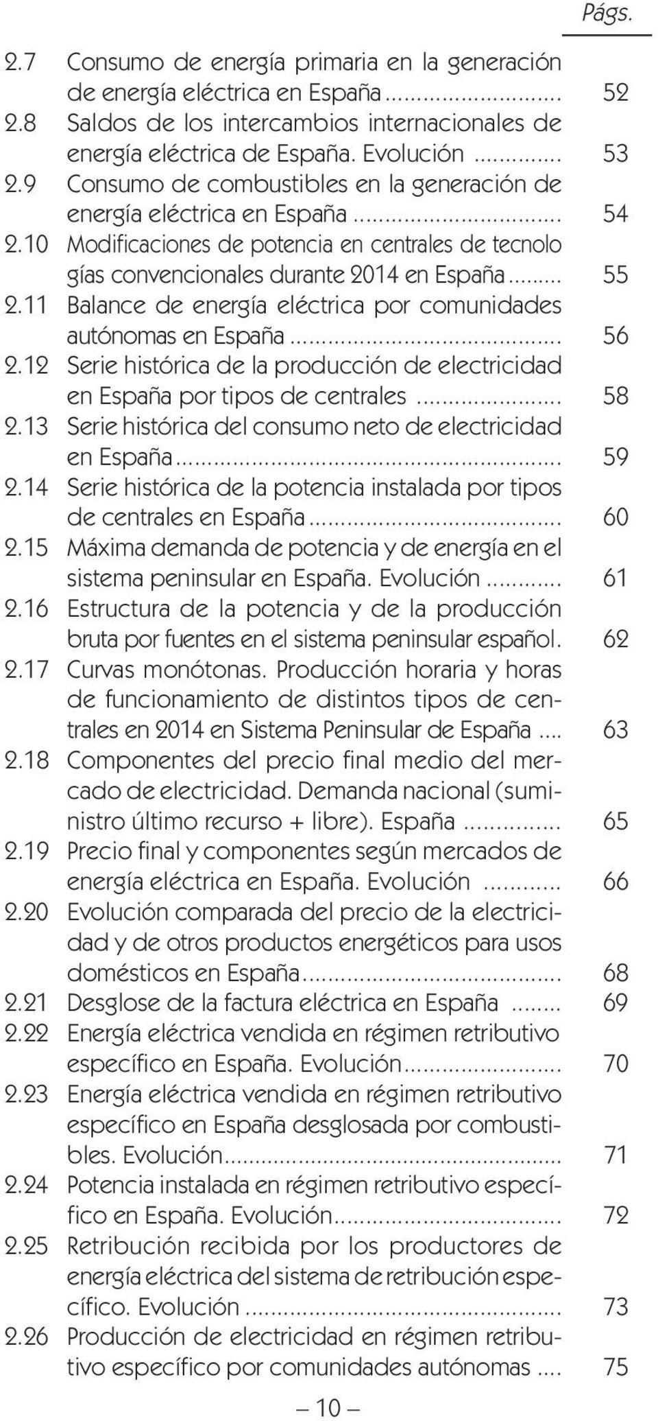 11 Balance de energía eléctrica por comunidades autónomas en España... 56 2.12 Serie histórica de la producción de electricidad en España por tipos de centrales... 58 2.