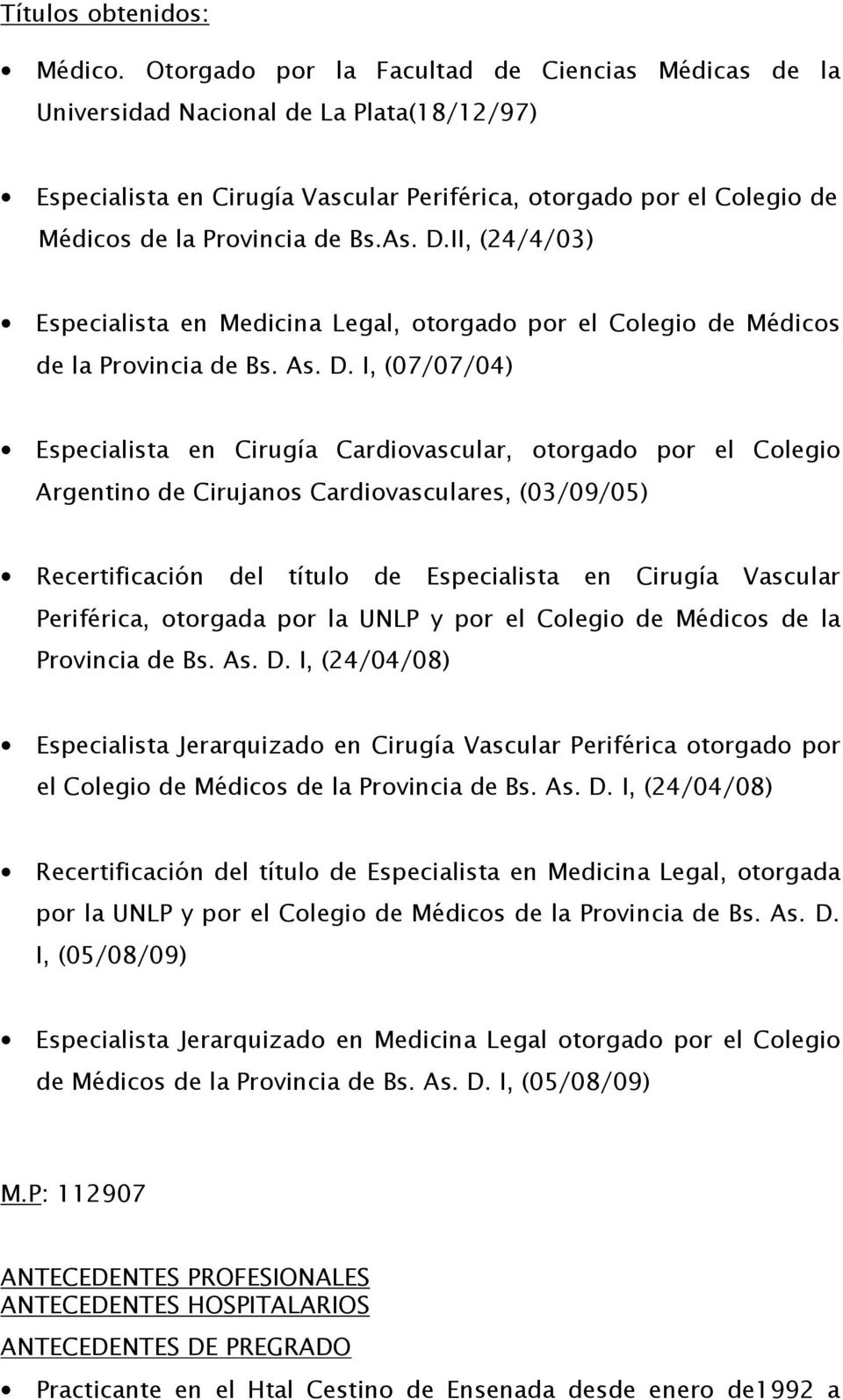 D.II, (24/4/03) Especialista en Medicina Legal, otorgado por el Colegio de Médicos de la Provincia de Bs. As. D.