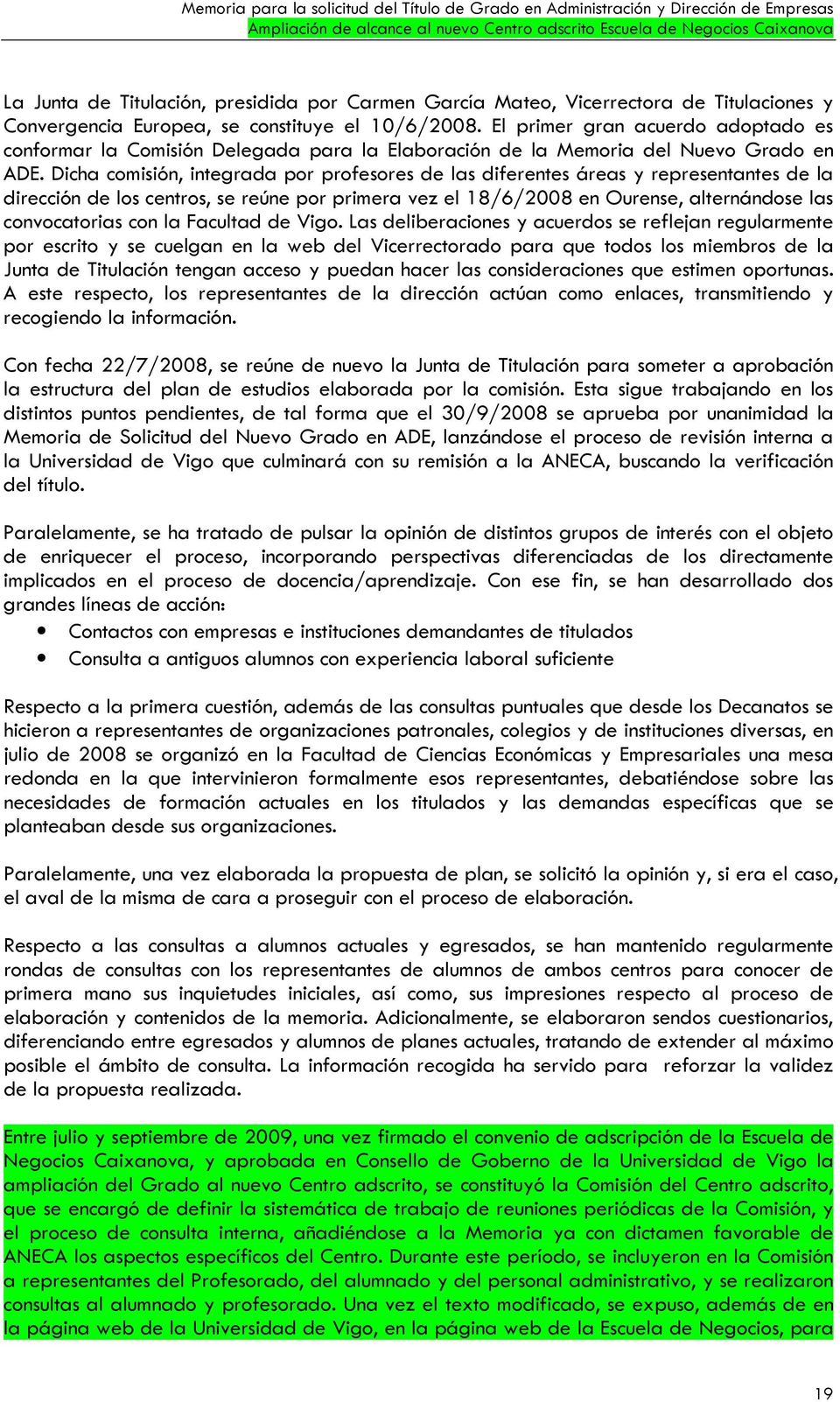 Dicha comisión, integrada por profesores de las diferentes áreas y representantes de la dirección de los centros, se reúne por primera vez el 18/6/2008 en Ourense, alternándose las convocatorias con