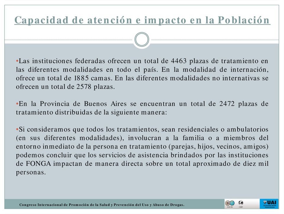 En la Provincia de Buenos Aires se encuentran un total de 2472 plazas de tratamiento distribuidas de la siguiente manera: Si consideramos que todos los tratamientos, sean residenciales o ambulatorios