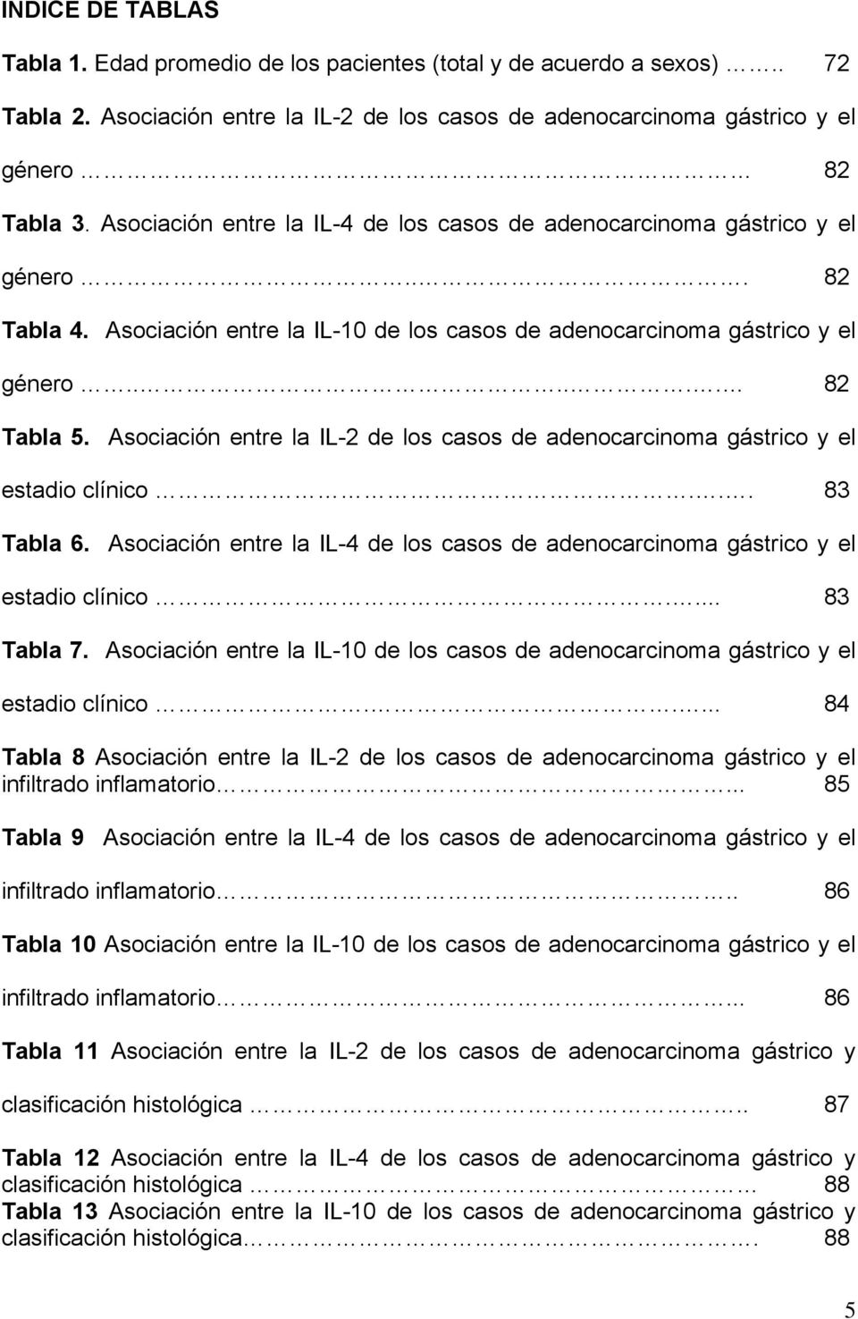 Asociación entre la IL-2 de los casos de adenocarcinoma gástrico y el estadio clínico... 83 Tabla 6. Asociación entre la IL-4 de los casos de adenocarcinoma gástrico y el estadio clínico.... 83 Tabla 7.