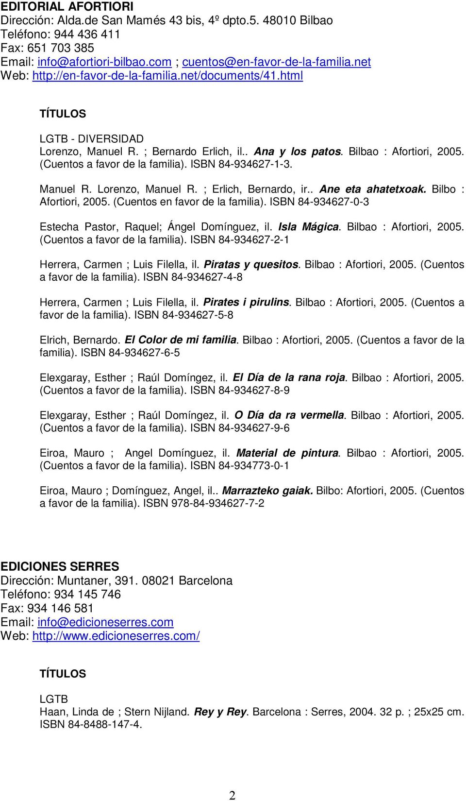 ISBN 84-934627-1-3. Manuel R. Lorenzo, Manuel R. ; Erlich, Bernardo, ir.. Ane eta ahatetxoak. Bilbo : Afortiori, 2005. (Cuentos en favor de la familia).