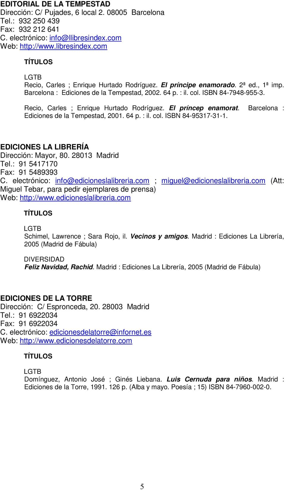 Barcelona : Ediciones de la Tempestad, 2001. 64 p. : il. col. ISBN 84-95317-31-1. EDICIONES LA LIBRERÍA Dirección: Mayor, 80. 28013 Madrid Tel.: 91 5417170 Fax: 91 5489393 C.