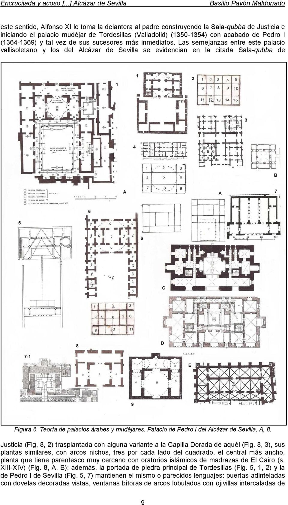 Teoría de palacios árabes y mudéjares. Palacio de Pedro I del Alcázar de Sevilla, A, 8. Justicia (Fig, 8, 2) trasplantada con alguna variante a la Capilla Dorada de aquél (Fig.