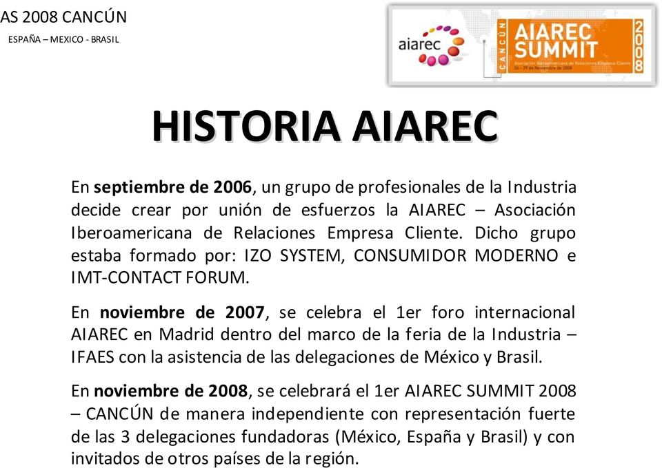 En noviembre de 2007, se celebra el 1er foro internacional AIAREC en Madrid dentro del marco de la feria de la Industria IFAES con la asistencia de las delegaciones de