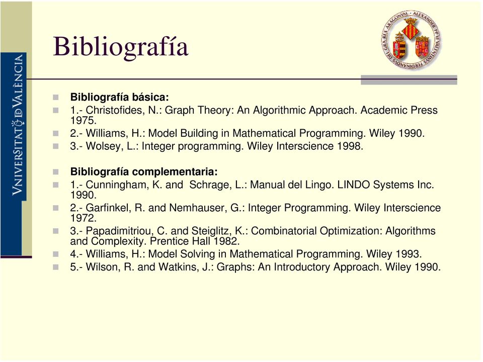 1990. 2.- Garfinkel, R. and Nemhauser, G.: Integer Programming. Wiley Interscience 1972. 3.- Papadimitriou, C. and Steiglitz, K.