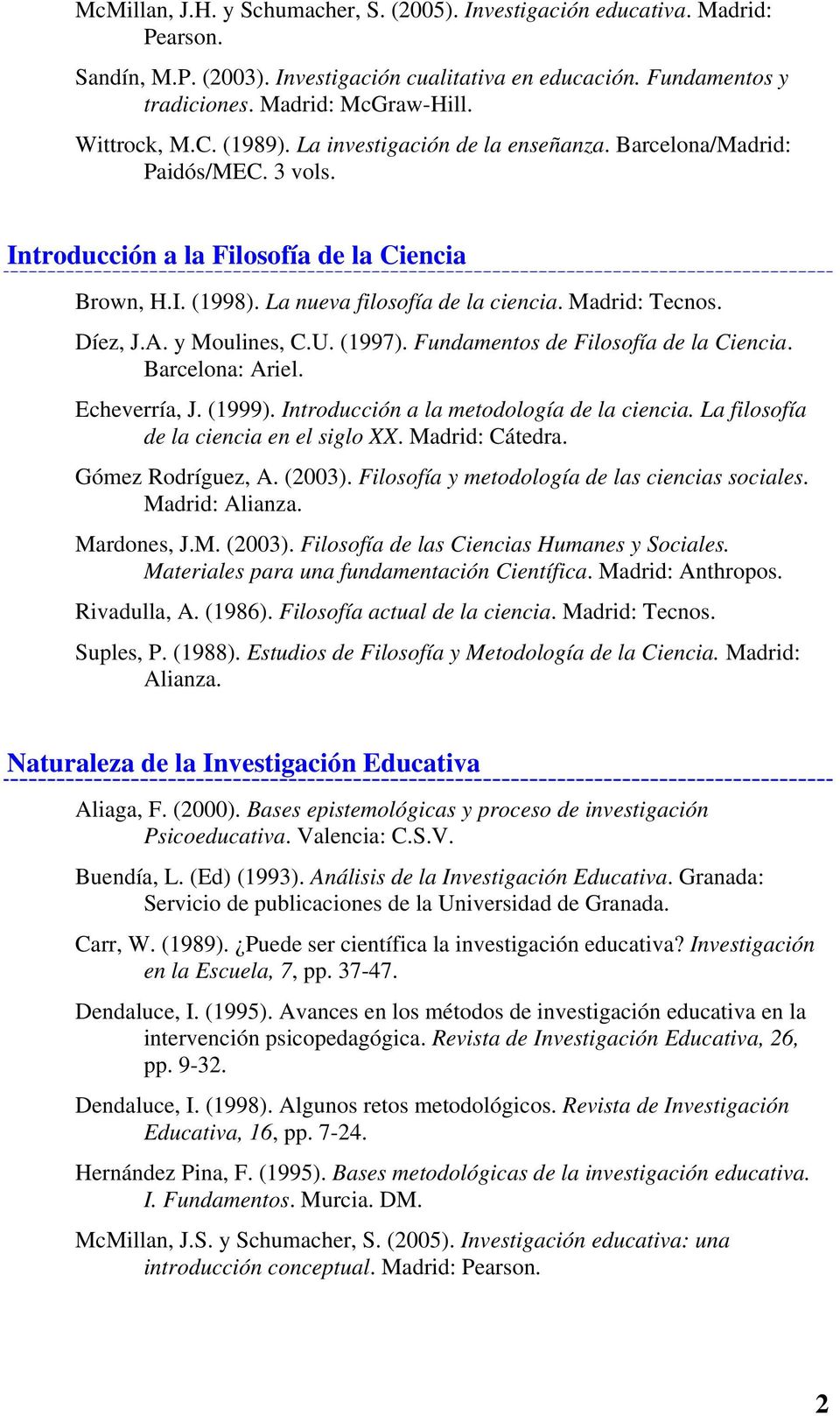 Madrid: Tecnos. Díez, J.A. y Moulines, C.U. (1997). Fundamentos de Filosofía de la Ciencia. Barcelona: Ariel. Echeverría, J. (1999). Introducción a la metodología de la ciencia.