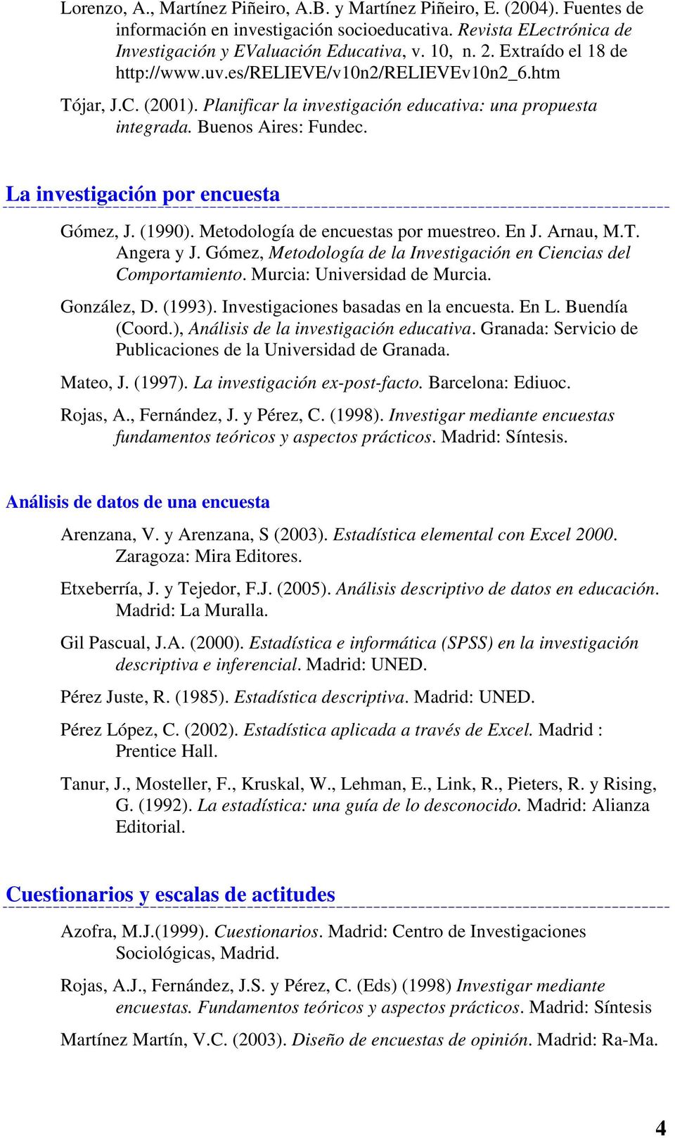 La investigación por encuesta Gómez, J. (1990). Metodología de encuestas por muestreo. En J. Arnau, M.T. Angera y J. Gómez, Metodología de la Investigación en Ciencias del Comportamiento.
